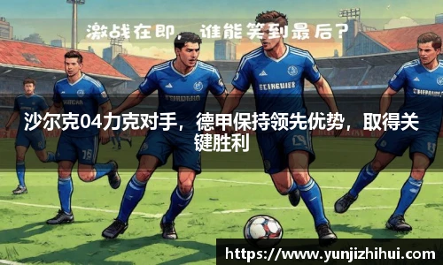 沙尔克04力克对手，德甲保持领先优势，取得关键胜利