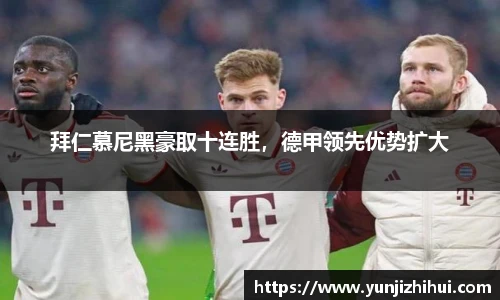 拜仁慕尼黑豪取十连胜，德甲领先优势扩大