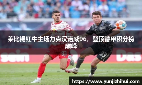 莱比锡红牛主场力克汉诺威96，登顶德甲积分榜巅峰