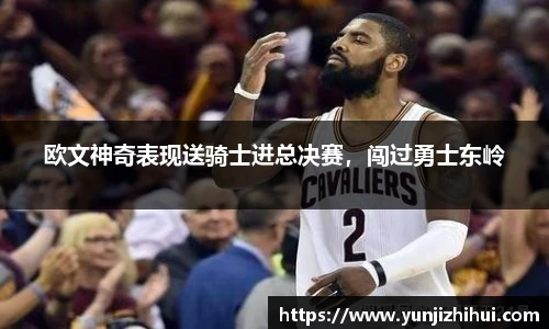 欧文神奇表现送骑士进总决赛，闯过勇士东岭