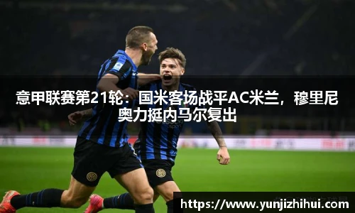 意甲联赛第21轮：国米客场战平AC米兰，穆里尼奥力挺内马尔复出