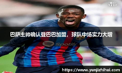 巴萨主帅确认登巴巴加盟，球队中场实力大增