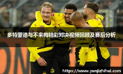 多特蒙德与不来梅精彩对决视频回顾及赛后分析